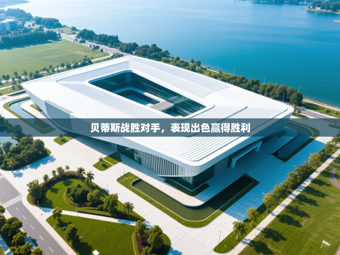 贝蒂斯战胜对手，表现出色赢得胜利