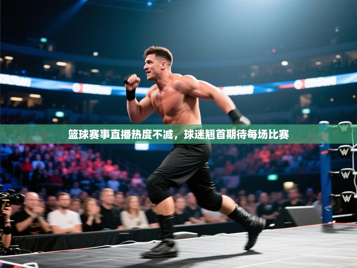 篮球赛事直播热度不减,球迷翘首期待每场比赛 第2张