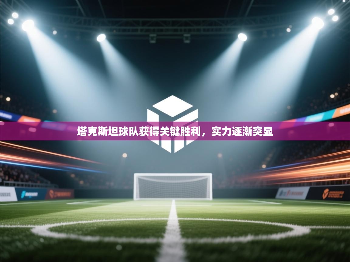 塔克斯坦球队获得关键胜利，实力逐渐突显