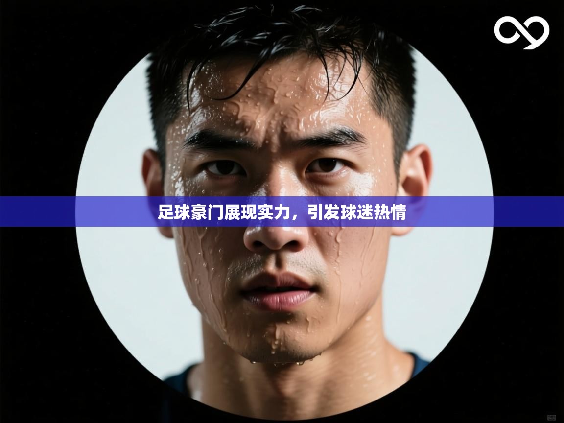 足球豪门展现实力，引发球迷热情