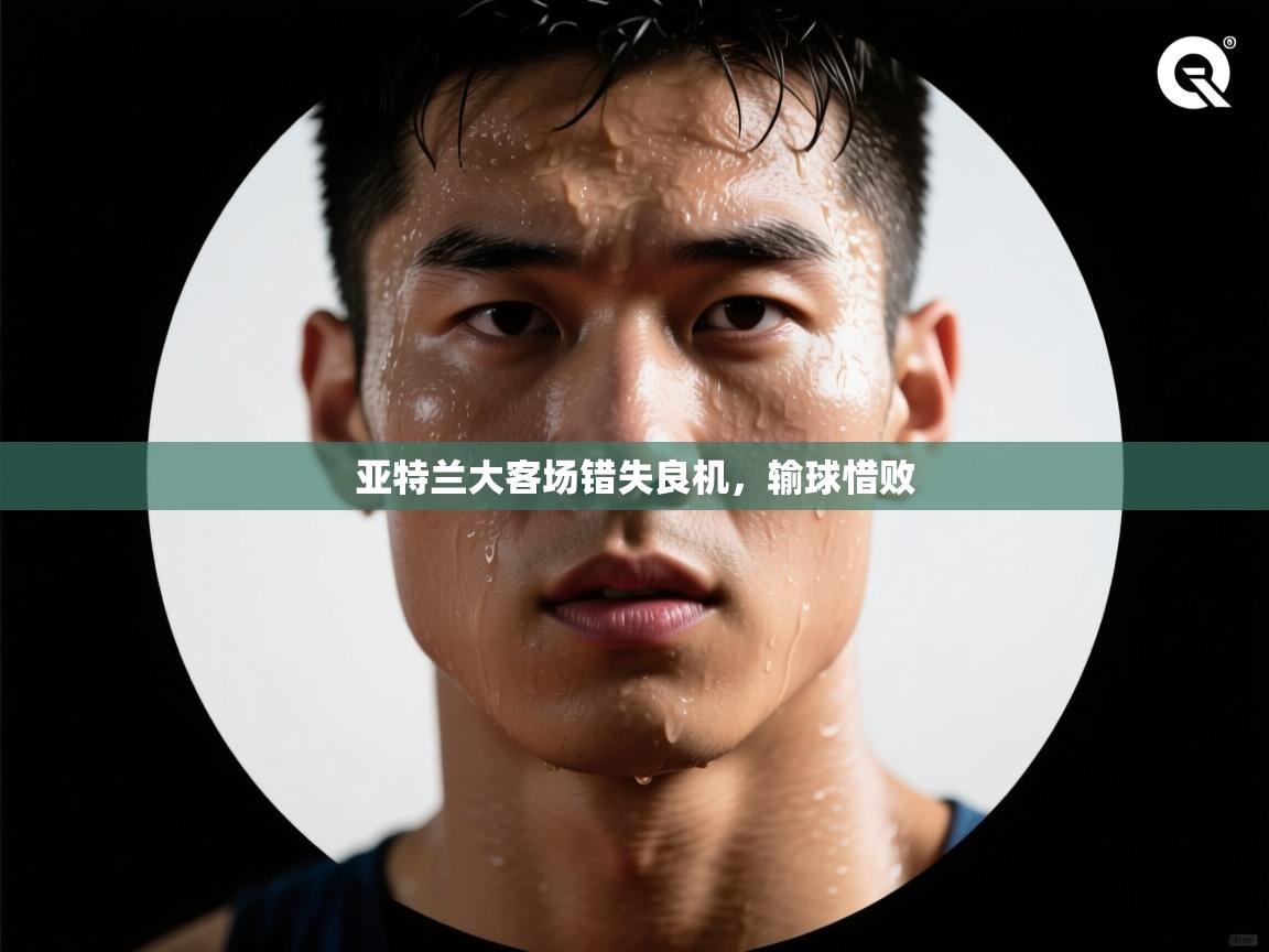 亚特兰大客场错失良机，输球惜败  第2张