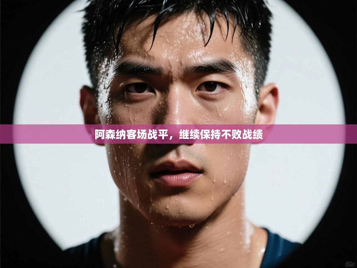 阿森纳客场战平，继续保持不败战绩  第2张