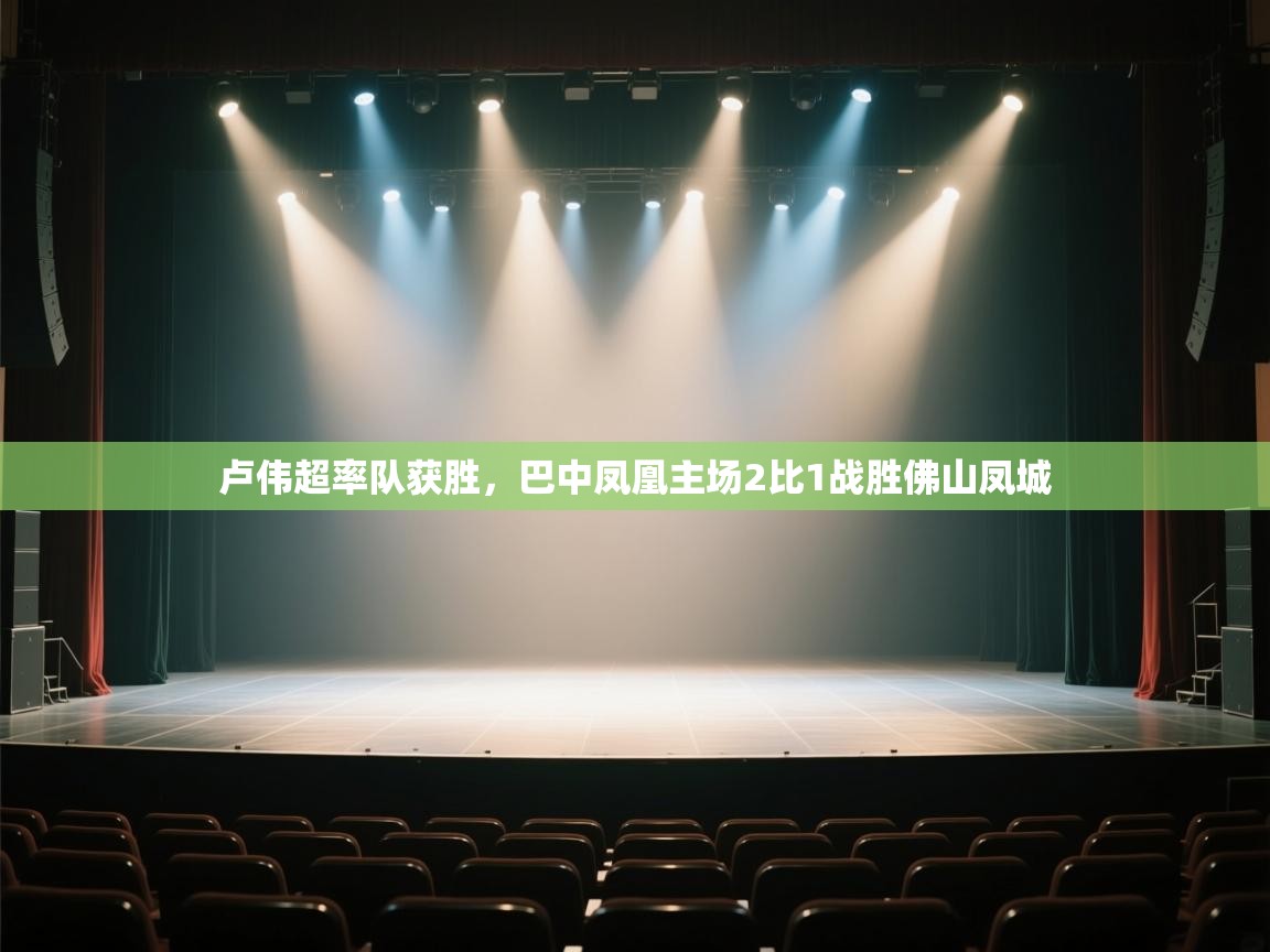 卢伟超率队获胜，巴中凤凰主场2比1战胜佛山凤城