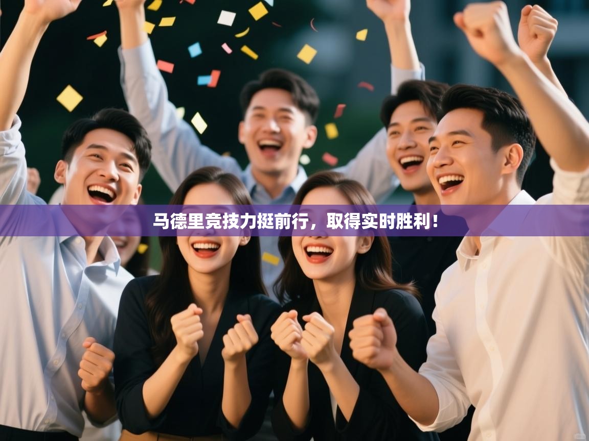 马德里竞技力挺前行，取得实时胜利！