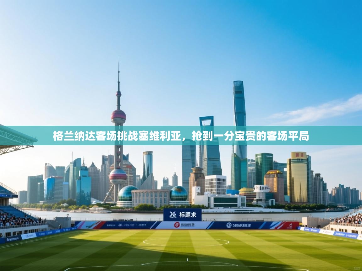 格兰纳达客场挑战塞维利亚,抢到一分宝贵的客场平局 第2张