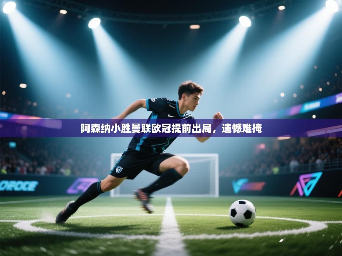 阿森纳小胜曼联欧冠提前出局，遗憾难掩