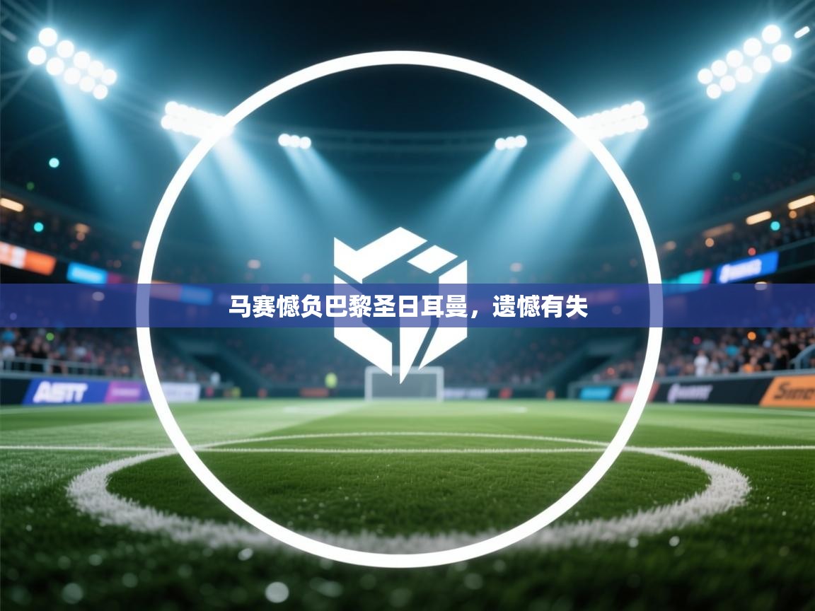 马赛憾负巴黎圣日耳曼，遗憾有失  第1张