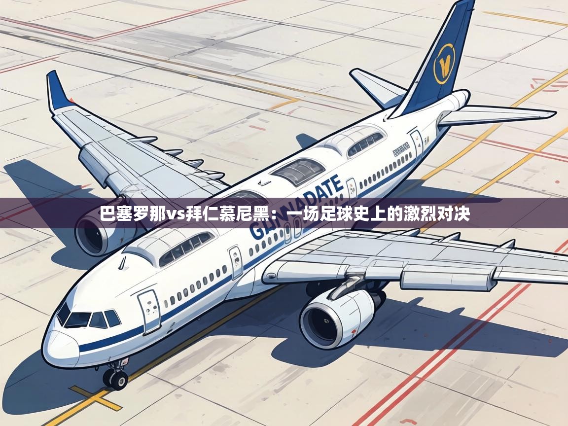 巴塞罗那vs拜仁慕尼黑:一场足球史上的激烈对决 第2张