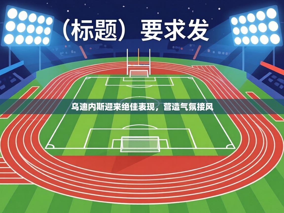 乌迪内斯迎来绝佳表现,营造气氛接风 第1张