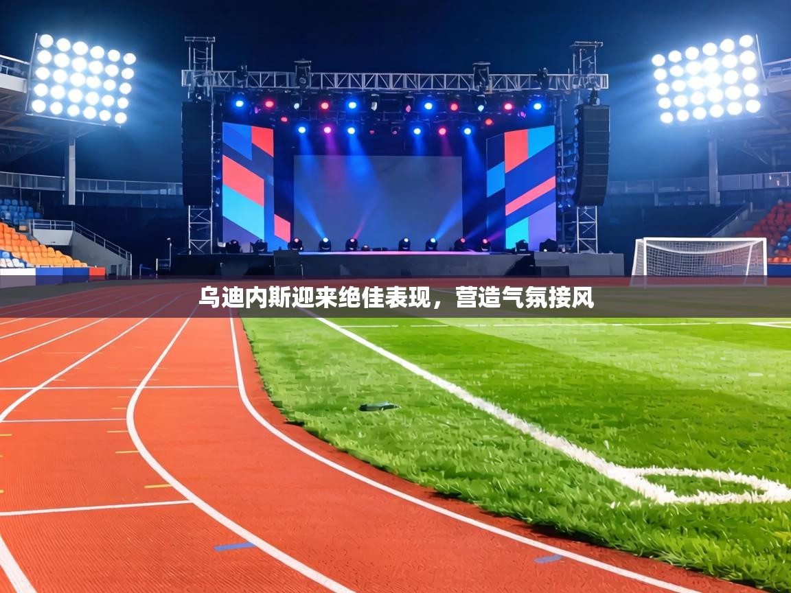 乌迪内斯迎来绝佳表现,营造气氛接风 第2张