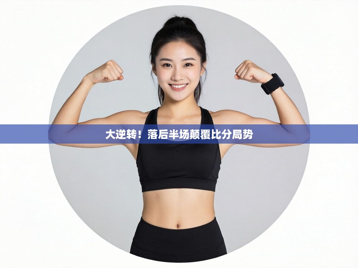 大逆转！落后半场颠覆比分局势  第1张