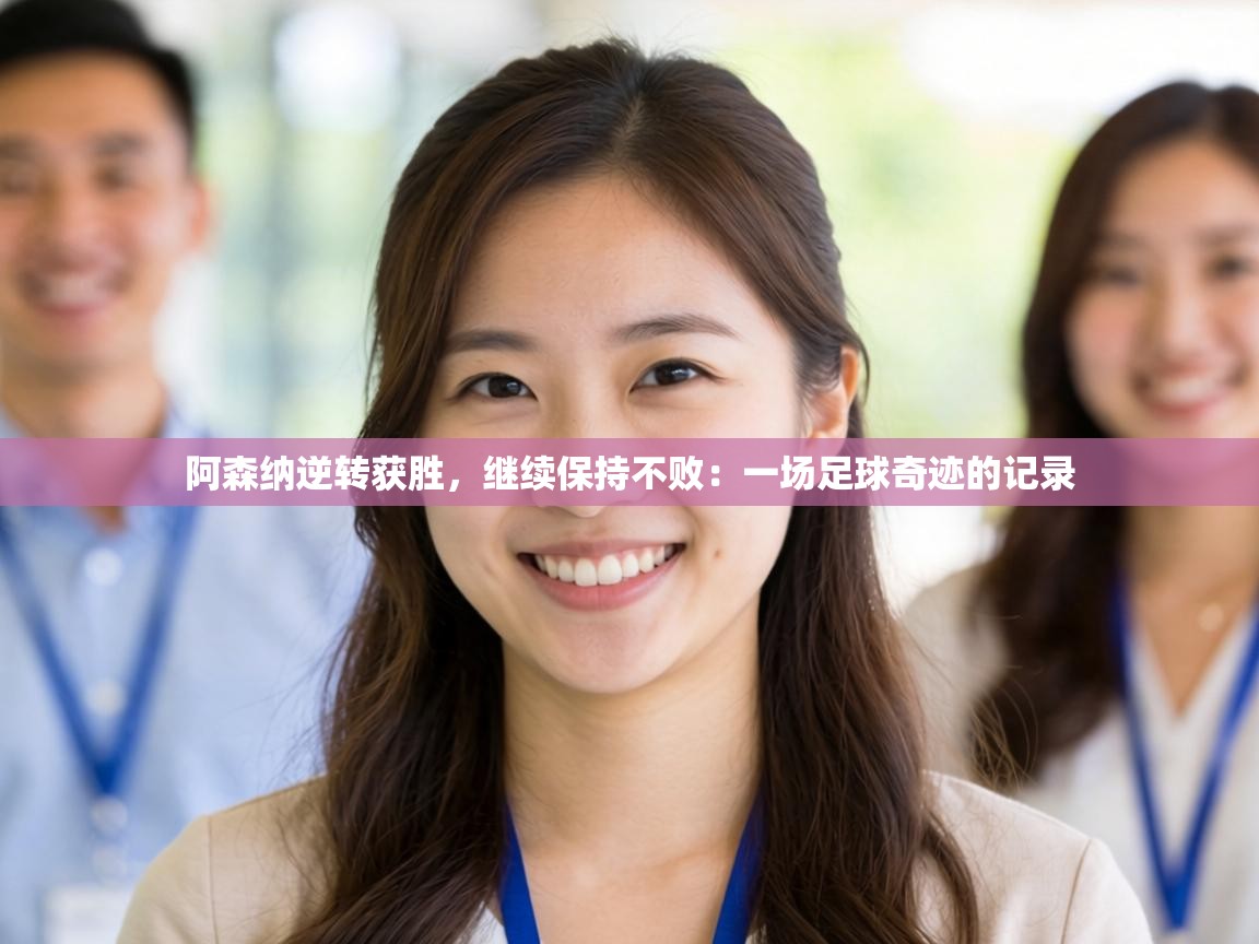 阿森纳逆转获胜，继续保持不败：一场足球奇迹的记录  第2张